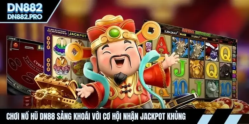 Chơi nổ hũ DN88 sảng khoái với cơ hội nhận jackpot khủng