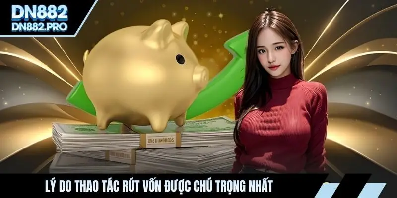Lý do thao tác rút vốn được chú trọng nhất