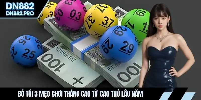 Bỏ túi 3 mẹo chơi thắng cao từ cao thủ lâu năm